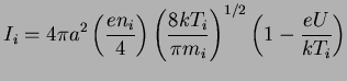 $\displaystyle I_i = 4 \pi a^2 \left(\frac{en_i}{4}\right)
\left(\frac{8kT_i}{\pi m_i}\right)^{1/2}
\left(1 - \frac{eU}{kT_i}\right)$