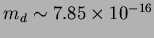 $m_d \sim
7.85 \times 10^{-16}$