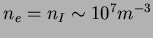 $n_e = n_I \sim 10^7 m^{-3}$