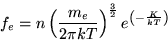 \begin{displaymath}
f_e = n \left( \frac{m_e}{2\pi kT}\right)^{\frac{3}{2}}
e^{\left( -\frac{K}{kT} \right)}\\
\end{displaymath}