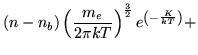 $\displaystyle (n - n_b) \left( \frac{m_e}{2\pi kT}\right)^{\frac{3}{2}}
e^{\left(- \frac{K}{kT} \right)} +$
