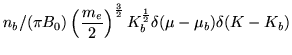 $\displaystyle n_b/(\pi B_0)\left( \frac{m_e}{2} \right)^{\frac{3}{2}}
K_b^{\frac{1}{2}}\delta (\mu - \mu_b) \delta (K - K_b)$