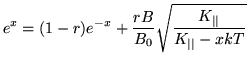$\displaystyle e^x= (1 - r) e^{-x} + \frac{rB}{B_0}\sqrt{\frac{K_{\vert\vert}}{K_{\vert\vert}- x kT}}$