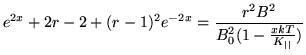 $\displaystyle e^{2x}+2r-2+(r-1)^2e^{-2x}= \frac{r^2B^2}{B^2_0(1-\frac{x kT}{K_{\vert\vert}})}$