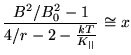 $\displaystyle {\frac{B^2/B^2_0 - 1}{4/r - 2 - \frac{kT}{K_{\vert\vert}}}} \cong x$