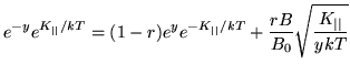 $\displaystyle e^{-y}e^{K_{\vert\vert}/kT}=(1-r)e^{y}e^{-K_{\vert\vert}/kT} + \frac{rB}{B_0}
\sqrt{\frac{K_{\vert\vert}}{y kT}}$